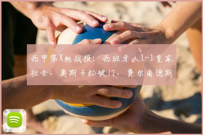 西甲第X轮战报：西班牙人1-1皇家社会，奥斯卡松破门，费尔南德斯闪电扳平【全场回顾+积分榜分析】
